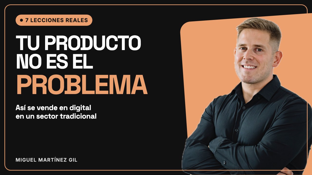 Tu producto no es el problema: 7 lecciones para vender en digital en un sector tradicional